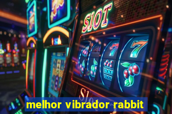 melhor vibrador rabbit