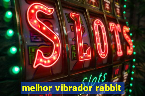 melhor vibrador rabbit