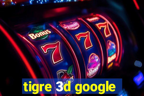 tigre 3d google