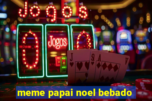 meme papai noel bebado