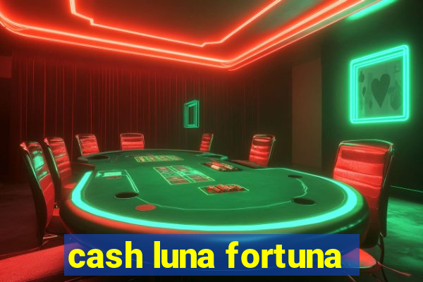 cash luna fortuna