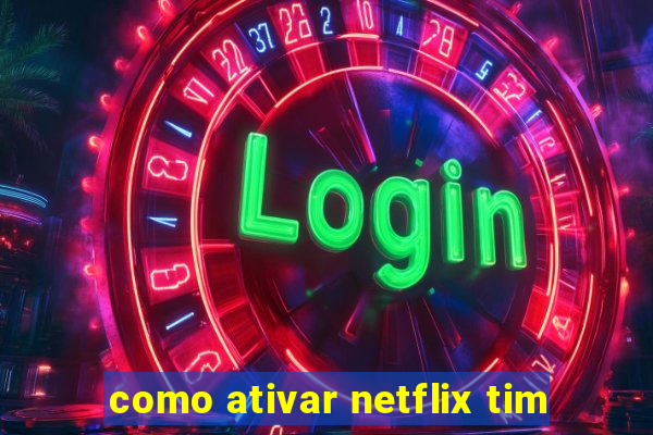 como ativar netflix tim