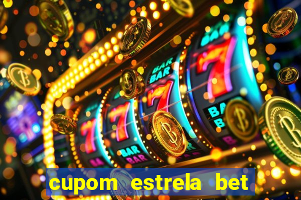 cupom estrela bet primeiro deposito