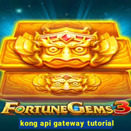 kong api gateway tutorial