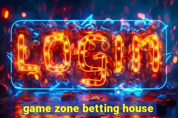 game zone betting house