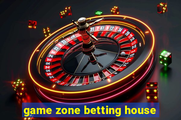 game zone betting house