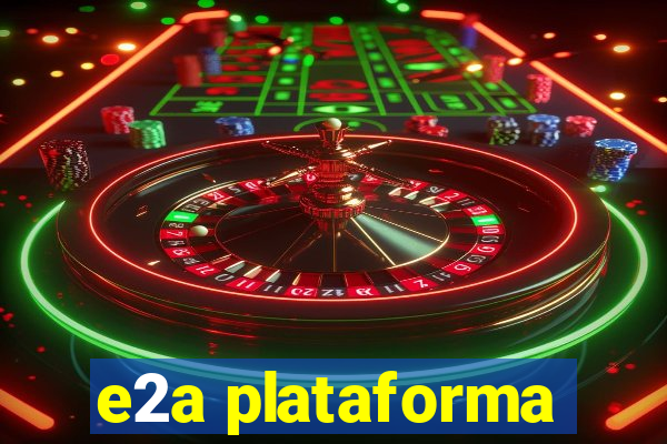 e2a plataforma