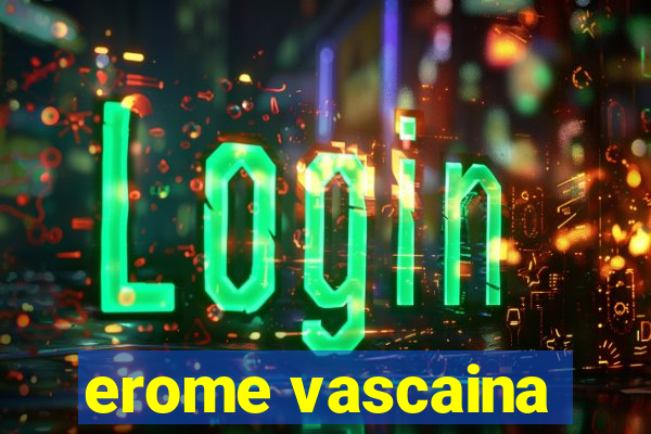 erome vascaina