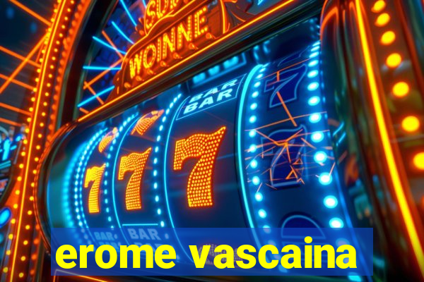 erome vascaina