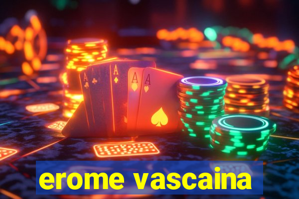 erome vascaina