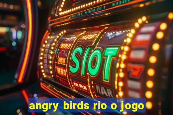 angry birds rio o jogo