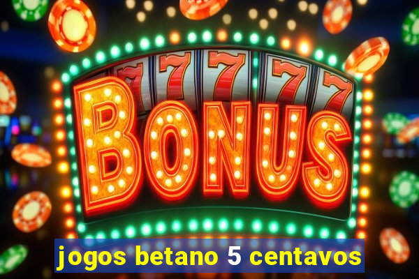 jogos betano 5 centavos