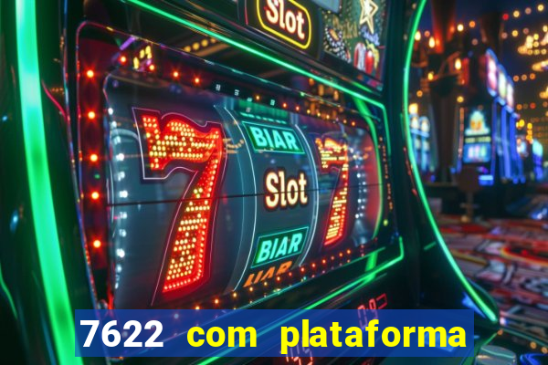 7622 com plataforma de jogos