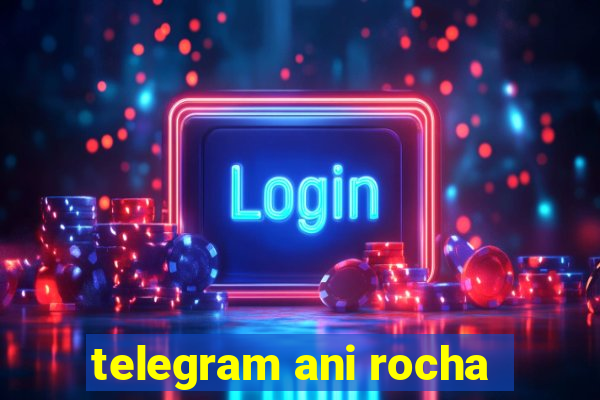 telegram ani rocha