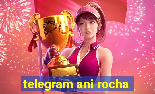 telegram ani rocha