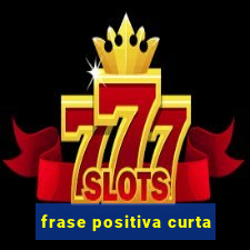 frase positiva curta