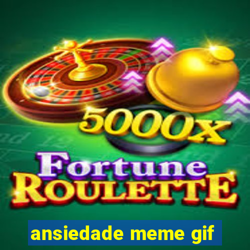 ansiedade meme gif