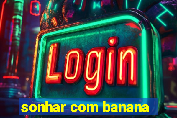 sonhar com banana