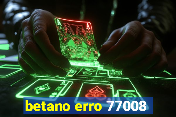 betano erro 77008