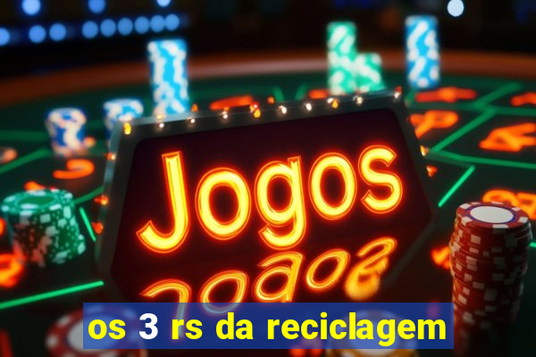 os 3 rs da reciclagem