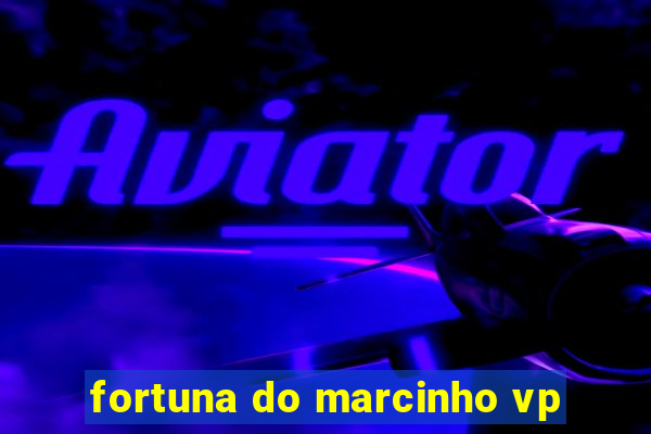 fortuna do marcinho vp