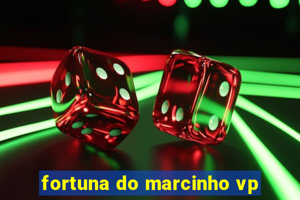 fortuna do marcinho vp