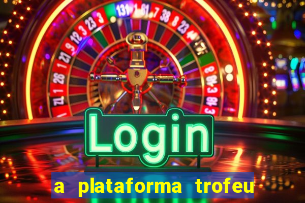 a plataforma trofeu bet é confiável