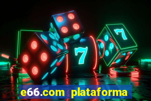 e66.com plataforma de jogos