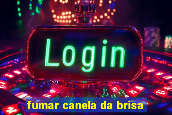 fumar canela da brisa