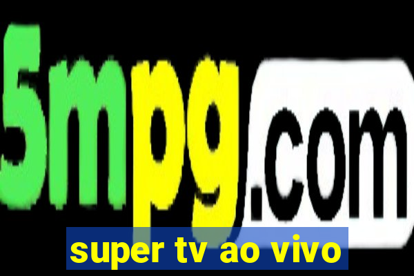 super tv ao vivo