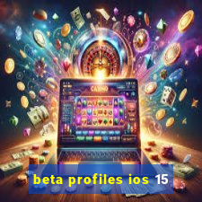 beta profiles ios 15