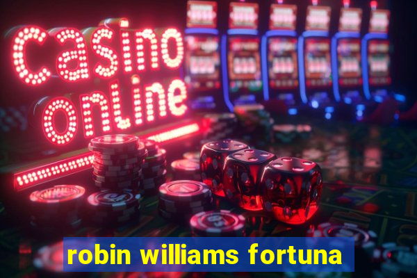 robin williams fortuna