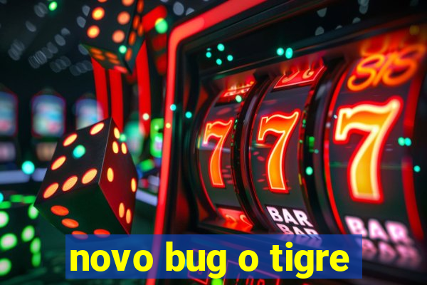 novo bug o tigre