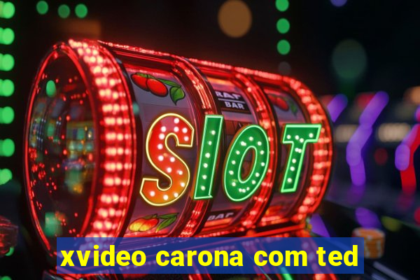 xvideo carona com ted