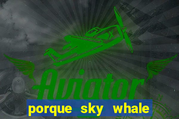 porque sky whale saiu da play store