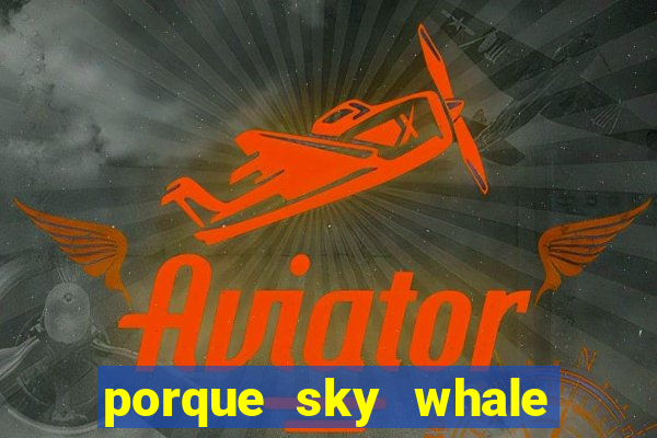 porque sky whale saiu da play store