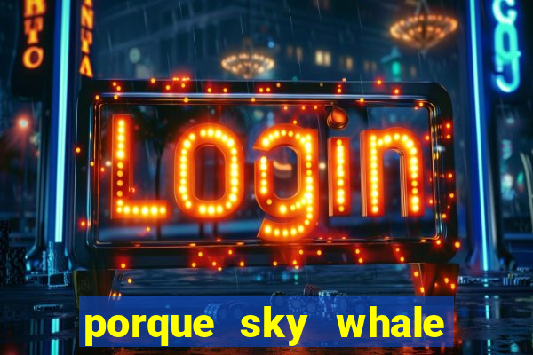 porque sky whale saiu da play store