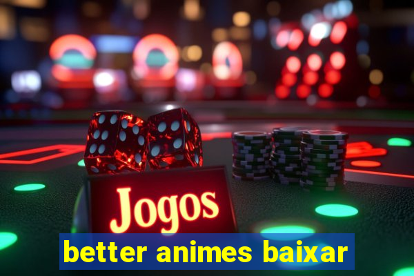 better animes baixar