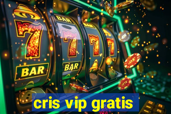 cris vip gratis