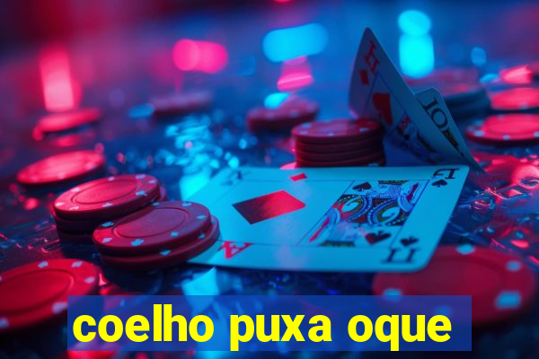 coelho puxa oque