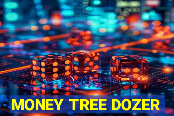 MONEY TREE DOZER