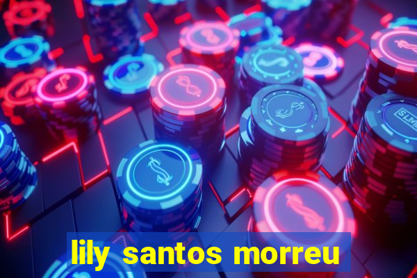 lily santos morreu