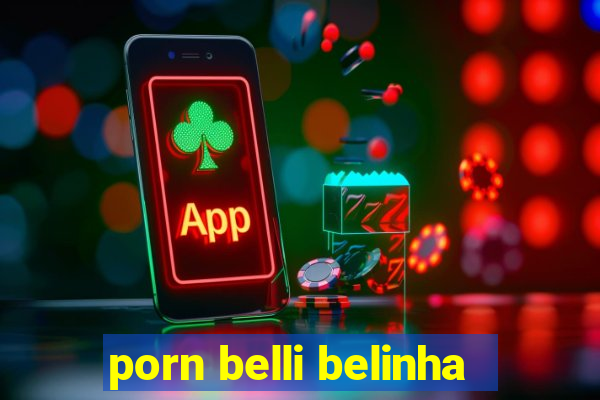 porn belli belinha