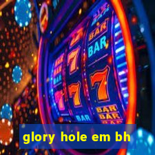 glory hole em bh