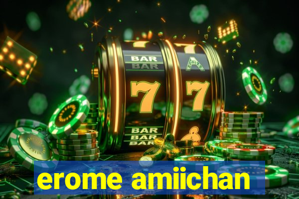 erome amiichan