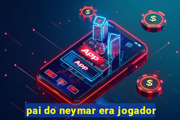 pai do neymar era jogador