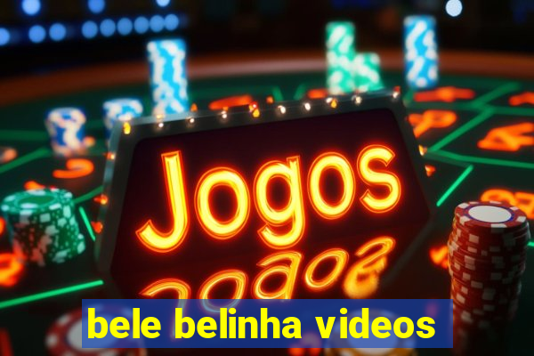 bele belinha videos