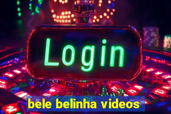 bele belinha videos