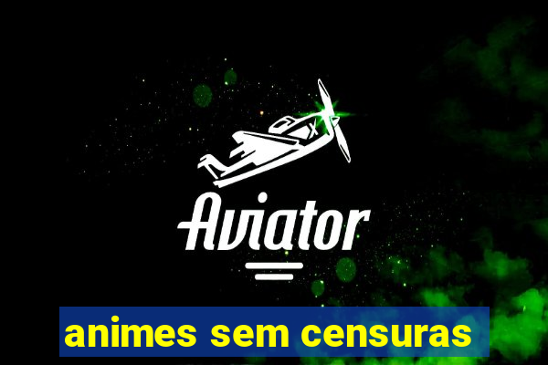 animes sem censuras