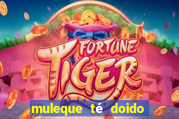 muleque té doido 4 filme completo